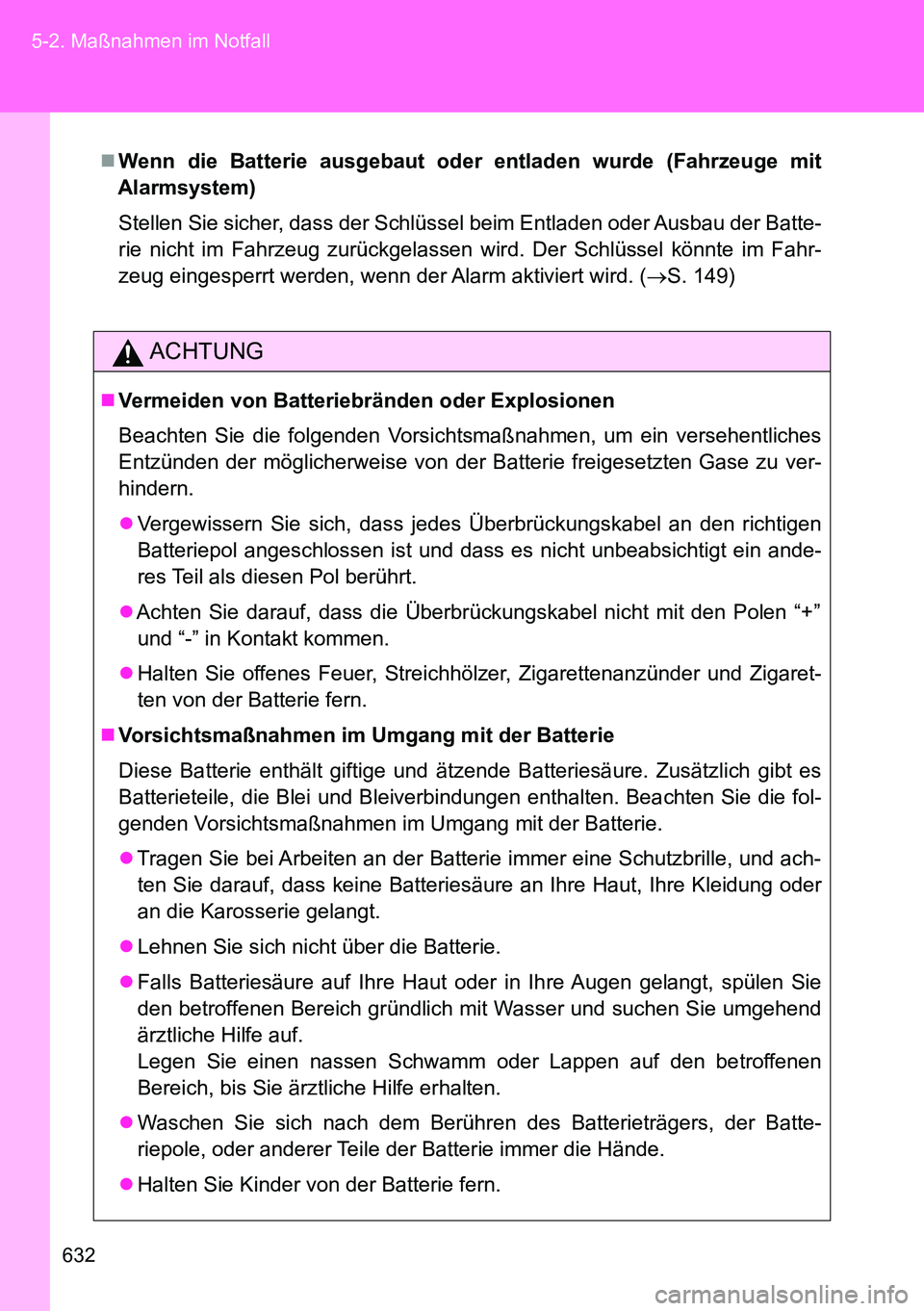 TOYOTA VERSO 2014  Betriebsanleitungen (in German) 632 5-2. Maßnahmen im Notfall
Wenn die Batterie ausgebaut oder entladen wurde (Fahrzeuge mit
Alarmsystem)
Stellen Sie sicher, dass der Schlüssel beim Entladen oder Ausbau der Batte-
rie nicht im 