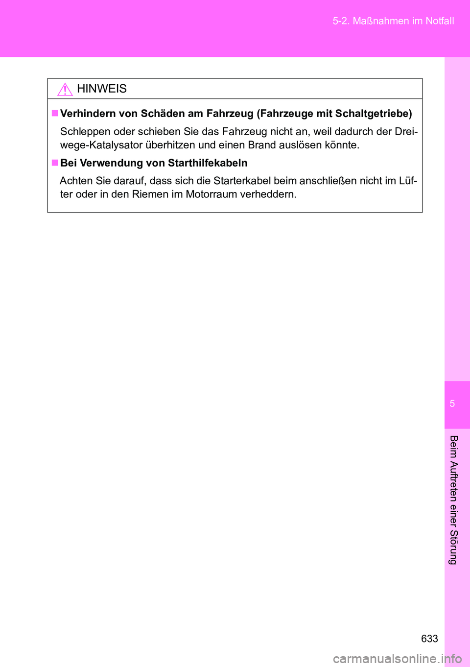 TOYOTA VERSO 2014  Betriebsanleitungen (in German) 5
633 5-2. Maßnahmen im Notfall
Beim Auftreten einer Störung
HINWEIS
Verhindern von Schäden am Fahrzeug (Fahrzeuge mit Schaltgetriebe)
Schleppen oder schieben Sie das Fahrzeug nicht an, weil dad