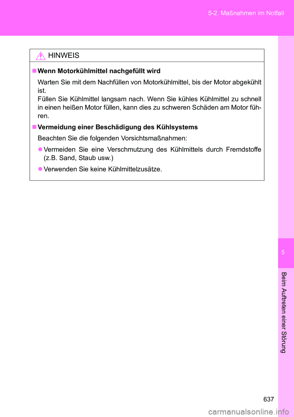 TOYOTA VERSO 2014  Betriebsanleitungen (in German) 5
637 5-2. Maßnahmen im Notfall
Beim Auftreten einer Störung
HINWEIS
Wenn Motorkühlmittel nachgefüllt wird
Warten Sie mit dem Nachfüllen von Motorkühlmittel, bis der Motor abgekühlt
ist.
Fü