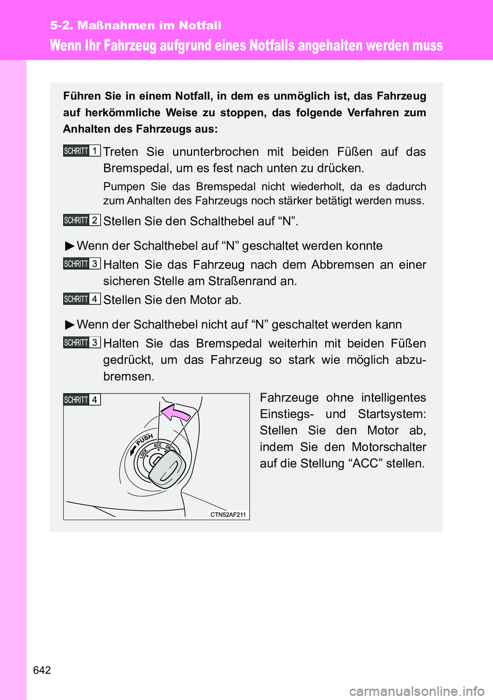 TOYOTA VERSO 2014 Betriebsanleitungen (in German) 642
5-2. Maßnahmen im Notfall
Wenn Ihr Fahrzeug aufgrund eines Notfalls angehalten werden muss
Führen Sie in einem Notfall, in dem es unmöglich ist, das Fahrzeug
auf herkömmliche Weise zu stoppen, TOYOTA VERSO 2014 Betriebsanleitungen (in German) 642
5-2. Maßnahmen im Notfall
Wenn Ihr Fahrzeug aufgrund eines Notfalls angehalten werden muss
Führen Sie in einem Notfall, in dem es unmöglich ist, das Fahrzeug
auf herkömmliche Weise zu stoppen,
