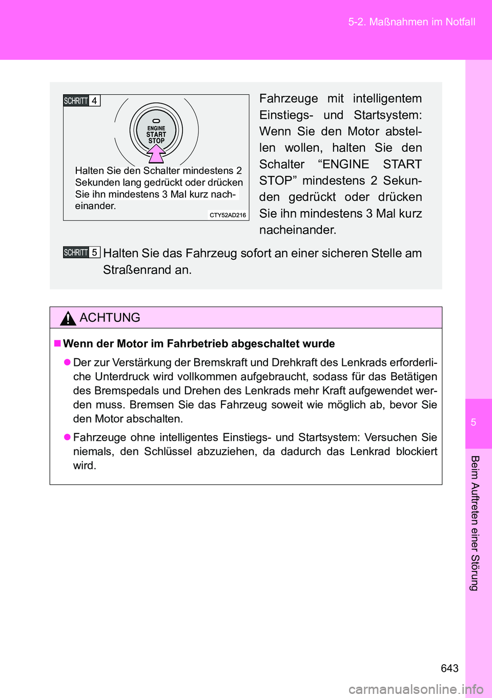 TOYOTA VERSO 2014 Betriebsanleitungen (in German) 5
643 5-2. Maßnahmen im Notfall
Beim Auftreten einer Störung
ACHTUNG
Wenn der Motor im Fahrbetrieb abgeschaltet wurde
Der zur Verstärkung der Bremskraft und Drehkraft des Lenkrads erforderli- TOYOTA VERSO 2014 Betriebsanleitungen (in German) 5
643 5-2. Maßnahmen im Notfall
Beim Auftreten einer Störung
ACHTUNG
Wenn der Motor im Fahrbetrieb abgeschaltet wurde
Der zur Verstärkung der Bremskraft und Drehkraft des Lenkrads erforderli-