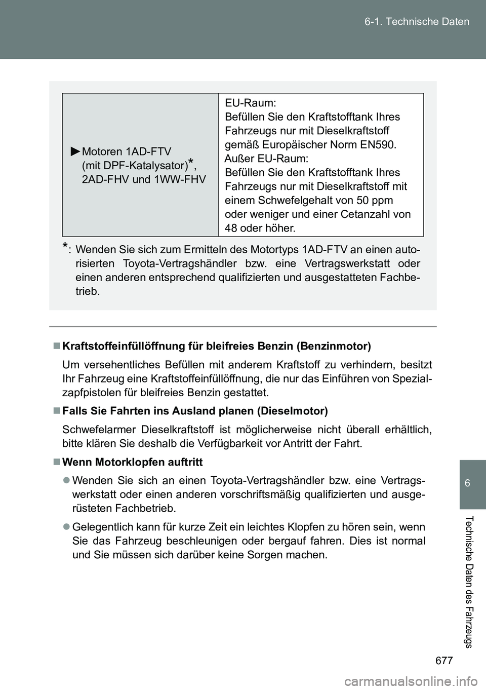 TOYOTA VERSO 2014  Betriebsanleitungen (in German) 677 6-1. Technische Daten
6
Technische Daten des Fahrzeugs
Kraftstoffeinfüllöffnung für bleifreies Benzin (Benzinmotor)
Um versehentliches Befüllen mit anderem Kraftstoff zu verhindern, besitzt