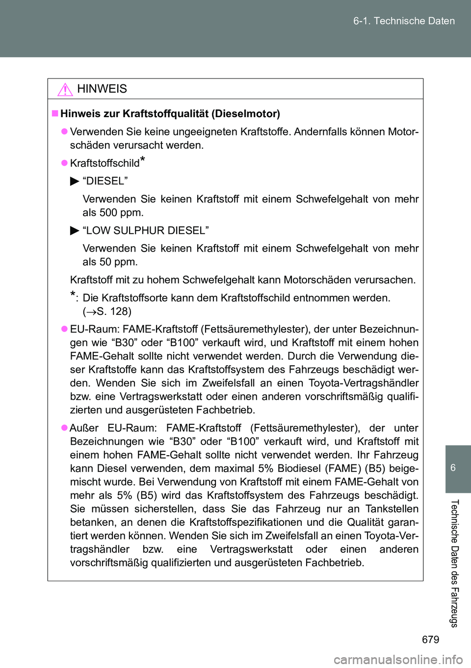 TOYOTA VERSO 2014  Betriebsanleitungen (in German) 679 6-1. Technische Daten
6
Technische Daten des Fahrzeugs
HINWEIS
Hinweis zur Kraftstoffqualität (Dieselmotor)
Verwenden Sie keine ungeeigneten Kraftstoffe. Andernfalls können Motor-
schäden