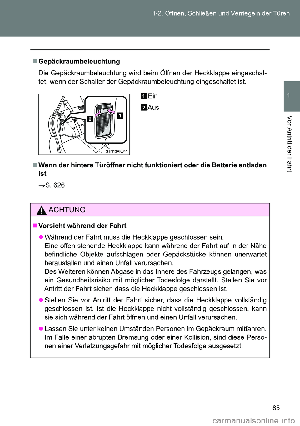 TOYOTA VERSO 2014 Betriebsanleitungen (in German) 85 1-2. Öffnen, Schließen und Verriegeln der Türen
1
Vor Antritt der Fahrt
Gepäckraumbeleuchtung
Die Gepäckraumbeleuchtung wird beim Öffnen der Heckklappe eingeschal-
tet, wenn der Schalter d TOYOTA VERSO 2014 Betriebsanleitungen (in German) 85 1-2. Öffnen, Schließen und Verriegeln der Türen
1
Vor Antritt der Fahrt
Gepäckraumbeleuchtung
Die Gepäckraumbeleuchtung wird beim Öffnen der Heckklappe eingeschal-
tet, wenn der Schalter d