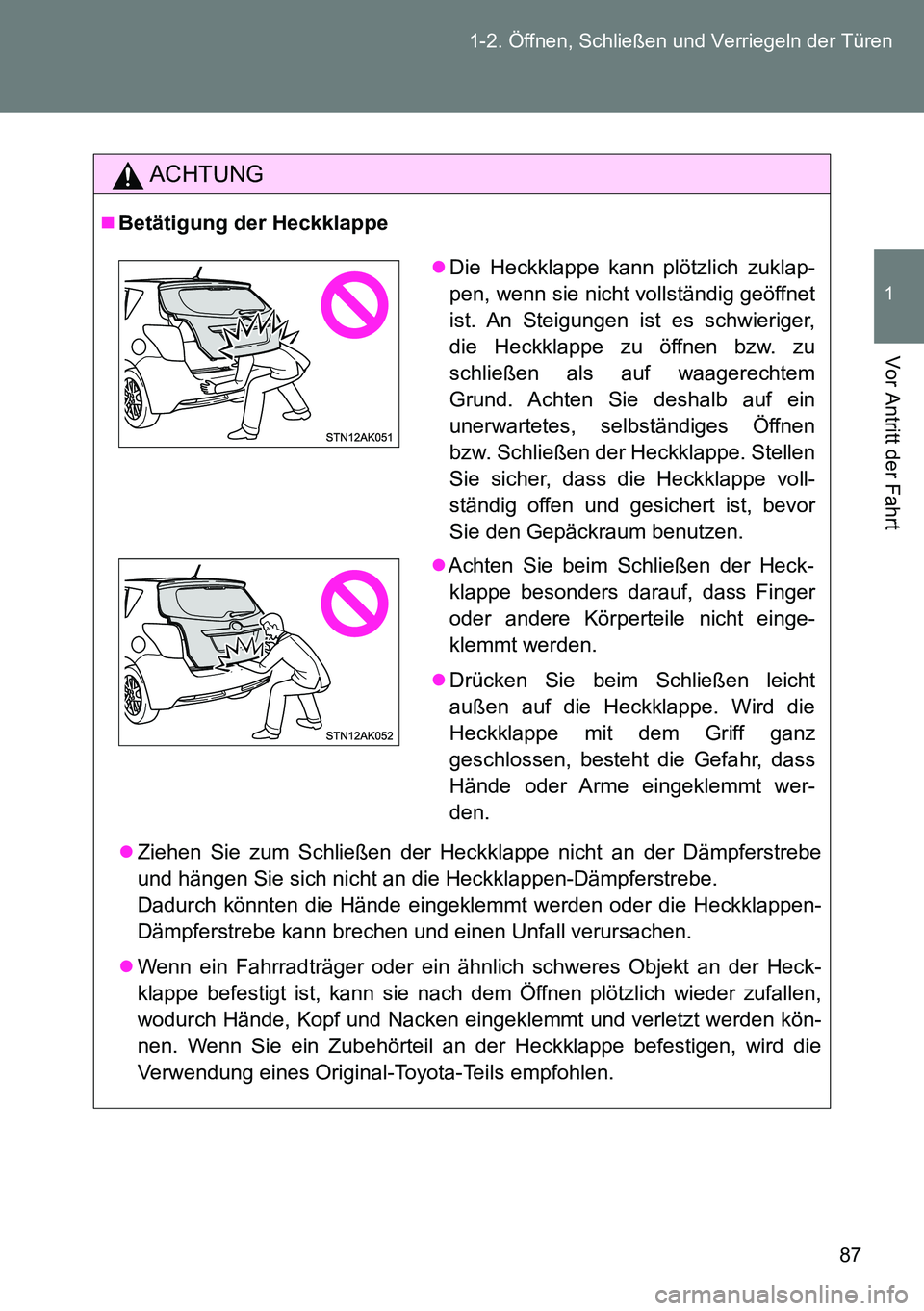 TOYOTA VERSO 2014 Betriebsanleitungen (in German) 87 1-2. Öffnen, Schließen und Verriegeln der Türen
1
Vor Antritt der Fahrt
ACHTUNG
Betätigung der Heckklappe
Ziehen Sie zum Schließen der Heckklappe nicht an der Dämpferstrebe
und hängen TOYOTA VERSO 2014 Betriebsanleitungen (in German) 87 1-2. Öffnen, Schließen und Verriegeln der Türen
1
Vor Antritt der Fahrt
ACHTUNG
Betätigung der Heckklappe
Ziehen Sie zum Schließen der Heckklappe nicht an der Dämpferstrebe
und hängen