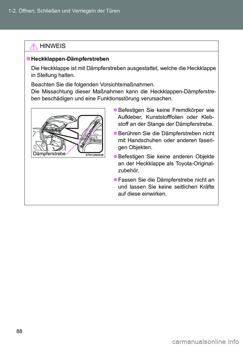 TOYOTA VERSO 2014  Betriebsanleitungen (in German) 88 1-2. Öffnen, Schließen und Verriegeln der Türen
HINWEIS
Heckklappen-Dämpferstreben
Die Heckklappe ist mit Dämpferstreben ausgestattet, welche die Heckklappe
in Stellung halten.
Beachten Sie