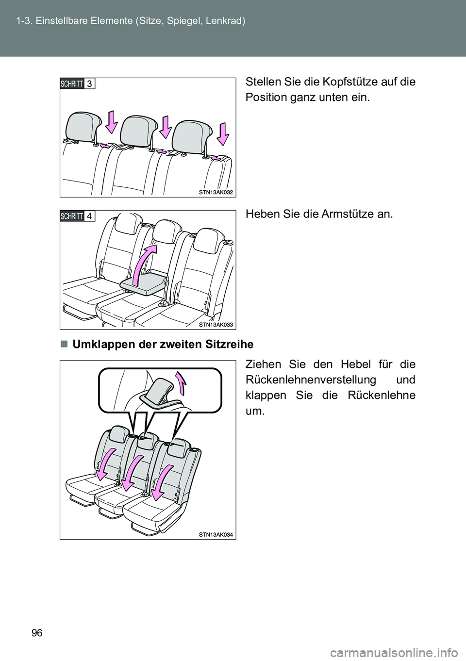 TOYOTA VERSO 2014  Betriebsanleitungen (in German) 96 1-3. Einstellbare Elemente (Sitze, Spiegel, Lenkrad)
Stellen Sie die Kopfstütze auf die
Position ganz unten ein.
Heben Sie die Armstütze an.
Umklappen der zweiten Sitzreihe
Ziehen Sie den Hebe