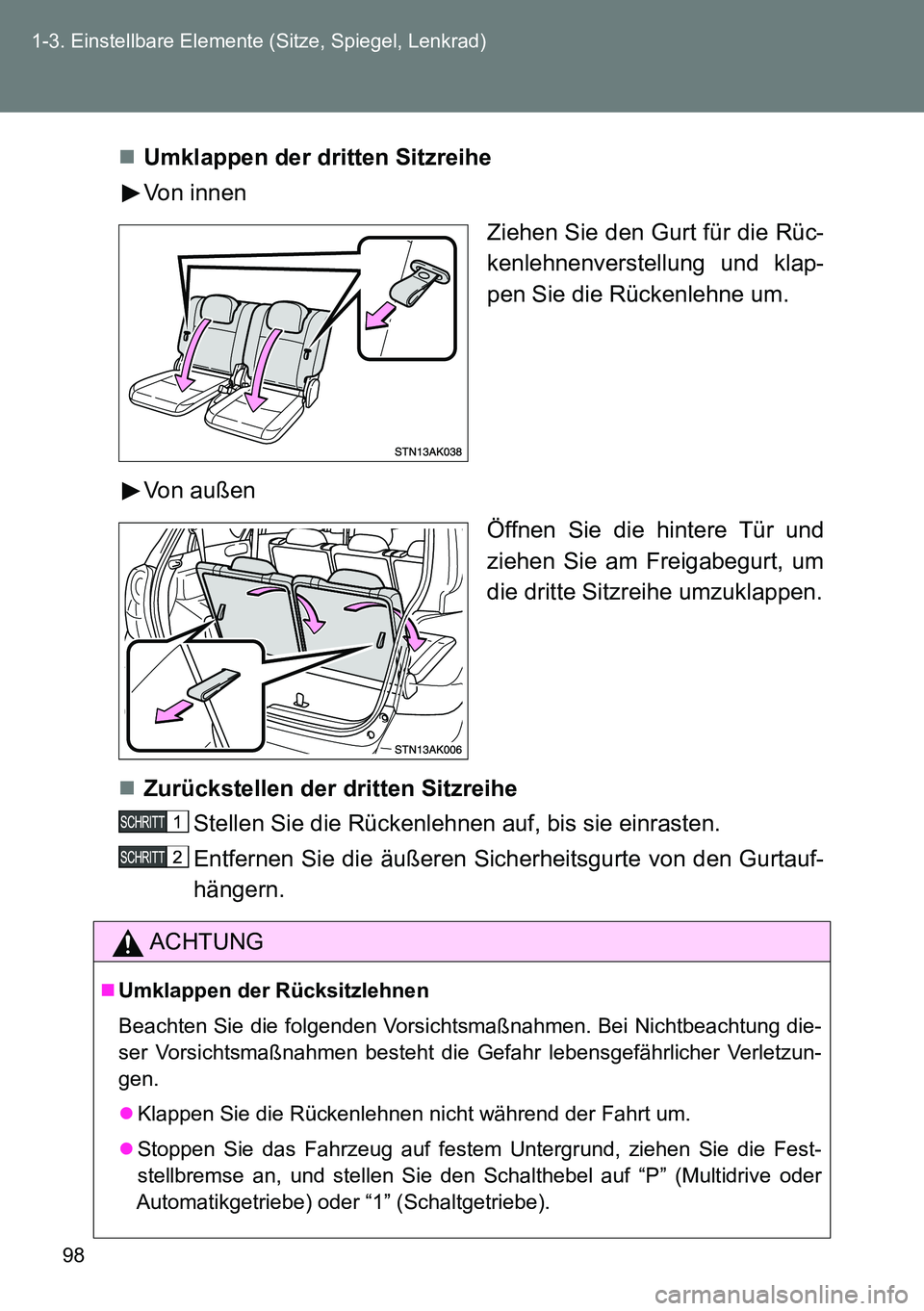 TOYOTA VERSO 2014  Betriebsanleitungen (in German) 98 1-3. Einstellbare Elemente (Sitze, Spiegel, Lenkrad)
Umklappen der dritten Sitzreihe
Von innen
Ziehen Sie den Gurt für die Rüc-
kenlehnenverstellung und klap-
pen Sie die Rückenlehne um.
Von 