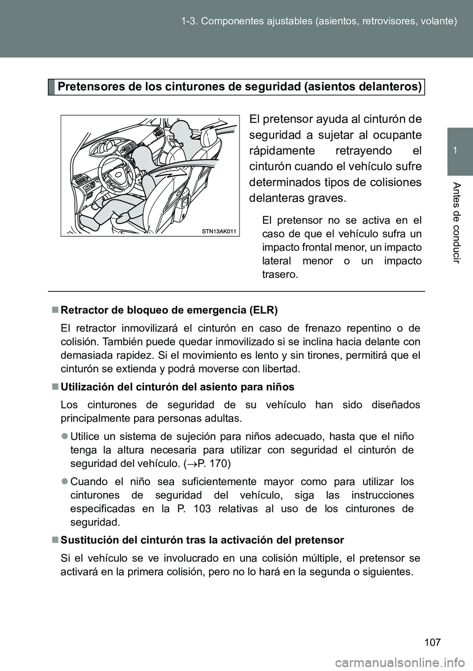 TOYOTA VERSO 2014 Manual del propietario (in Spanish) 107 1-3. Componentes ajustables (asientos, retrovisores, volante)
1
Antes de conducir
Pretensores de los cinturones de seguridad (asientos delanteros)
El pretensor ayuda al cinturón de
seguridad a su TOYOTA VERSO 2014 Manual del propietario (in Spanish) 107 1-3. Componentes ajustables (asientos, retrovisores, volante)
1
Antes de conducir
Pretensores de los cinturones de seguridad (asientos delanteros)
El pretensor ayuda al cinturón de
seguridad a su