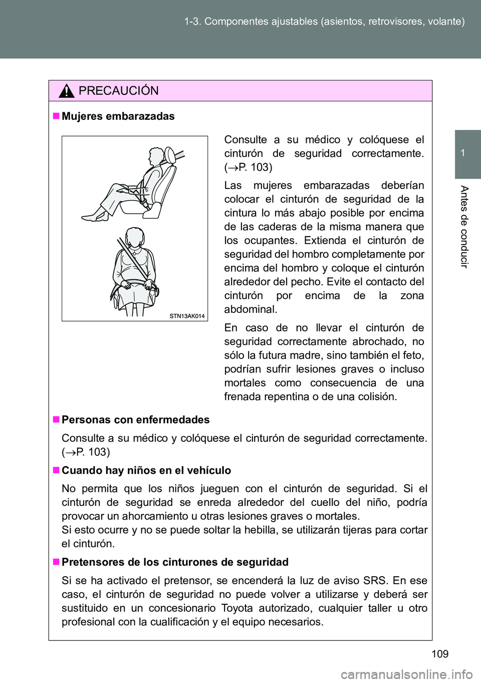TOYOTA VERSO 2014 Manual del propietario (in Spanish) 109 1-3. Componentes ajustables (asientos, retrovisores, volante)
1
Antes de conducir
PRECAUCIÓN
Mujeres embarazadas
Personas con enfermedades
Consulte a su médico y colóquese el cinturón de TOYOTA VERSO 2014 Manual del propietario (in Spanish) 109 1-3. Componentes ajustables (asientos, retrovisores, volante)
1
Antes de conducir
PRECAUCIÓN
Mujeres embarazadas
Personas con enfermedades
Consulte a su médico y colóquese el cinturón de