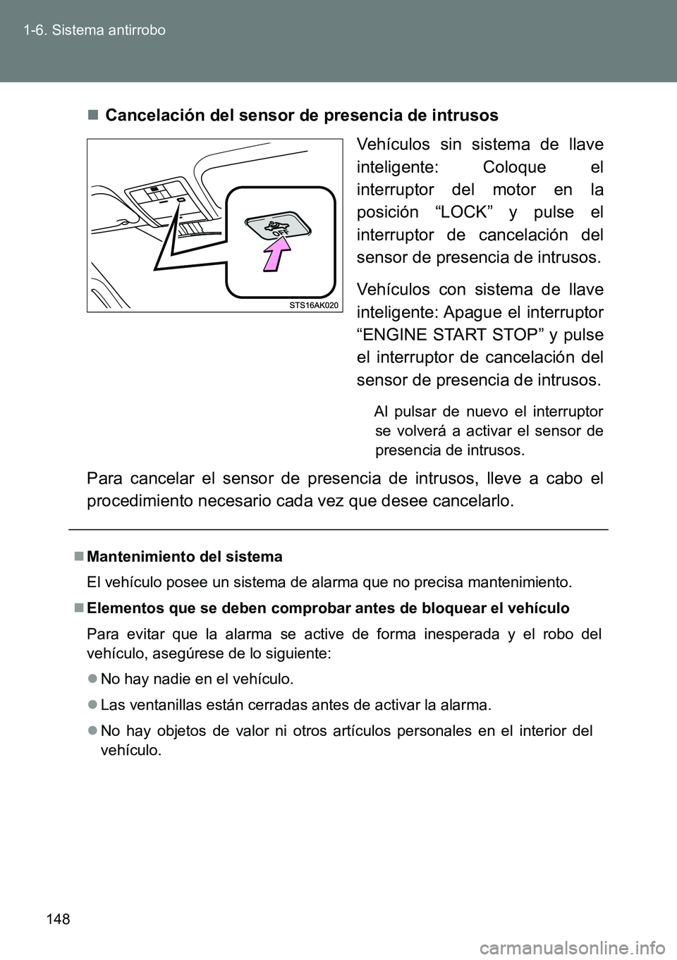 TOYOTA VERSO 2014 Manual del propietario (in Spanish) 148 1-6. Sistema antirrobo
Cancelación del sensor de presencia de intrusos
Vehículos sin sistema de llave
inteligente: Coloque el
interruptor del motor en la
posición “LOCK” y pulse el
inter TOYOTA VERSO 2014 Manual del propietario (in Spanish) 148 1-6. Sistema antirrobo
Cancelación del sensor de presencia de intrusos
Vehículos sin sistema de llave
inteligente: Coloque el
interruptor del motor en la
posición “LOCK” y pulse el
inter