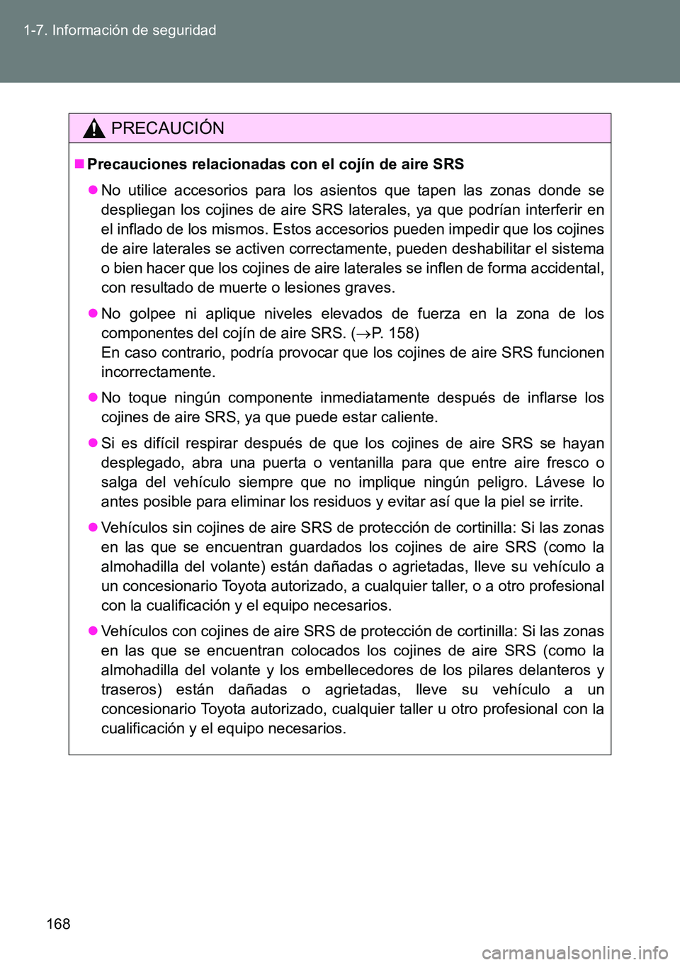 TOYOTA VERSO 2014 Manual del propietario (in Spanish) 168 1-7. Información de seguridad
PRECAUCIÓN
Precauciones relacionadas con el cojín de aire SRS
No utilice accesorios para los asientos que tapen las zonas donde se
despliegan los cojines de TOYOTA VERSO 2014 Manual del propietario (in Spanish) 168 1-7. Información de seguridad
PRECAUCIÓN
Precauciones relacionadas con el cojín de aire SRS
No utilice accesorios para los asientos que tapen las zonas donde se
despliegan los cojines de