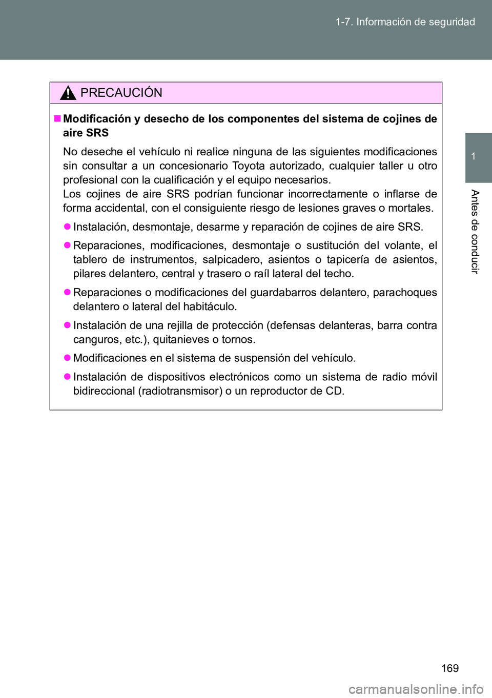 TOYOTA VERSO 2014 Manual del propietario (in Spanish) 169 1-7. Información de seguridad
1
Antes de conducir
PRECAUCIÓN
Modificación y desecho de los componentes del sistema de cojines de
aire SRS
No deseche el vehículo ni realice ninguna de las si TOYOTA VERSO 2014 Manual del propietario (in Spanish) 169 1-7. Información de seguridad
1
Antes de conducir
PRECAUCIÓN
Modificación y desecho de los componentes del sistema de cojines de
aire SRS
No deseche el vehículo ni realice ninguna de las si