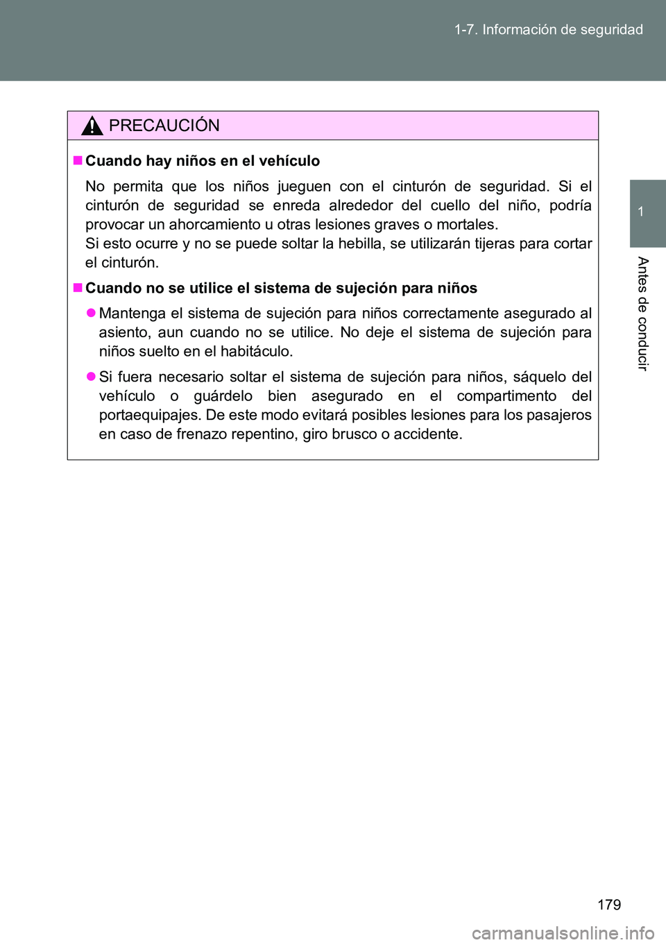 TOYOTA VERSO 2014  Manual del propietario (in Spanish) 179 1-7. Información de seguridad
1
Antes de conducir
PRECAUCIÓN
Cuando hay niños en el vehículo
No permita que los niños jueguen con el cinturón de seguridad. Si el
cinturón de seguridad se