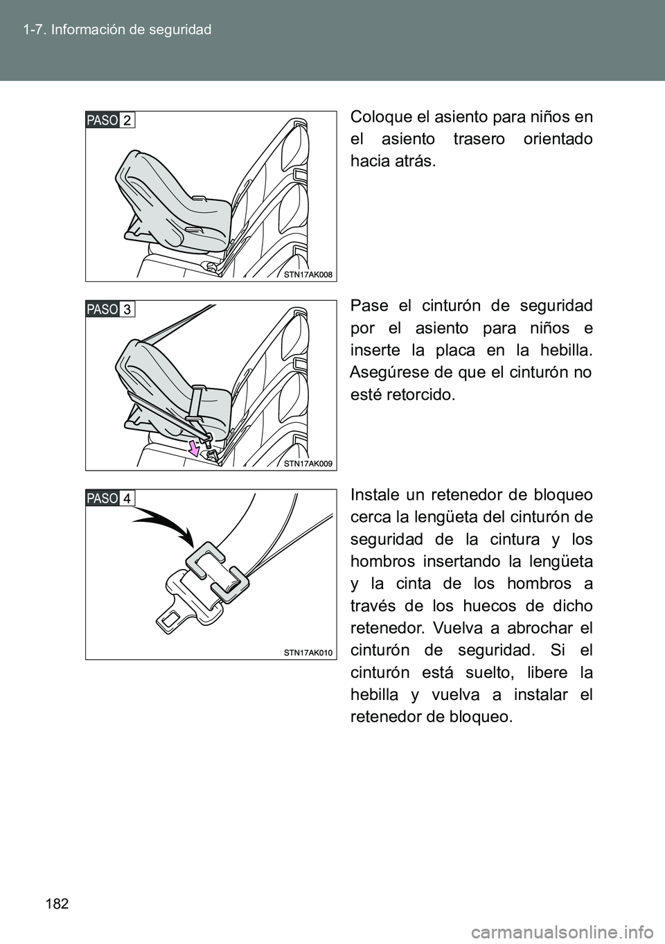 TOYOTA VERSO 2014  Manual del propietario (in Spanish) 182 1-7. Información de seguridad
Coloque el asiento para niños en
el asiento trasero orientado
hacia atrás.
Pase el cinturón de seguridad
por el asiento para niños e
inserte la placa en la hebil