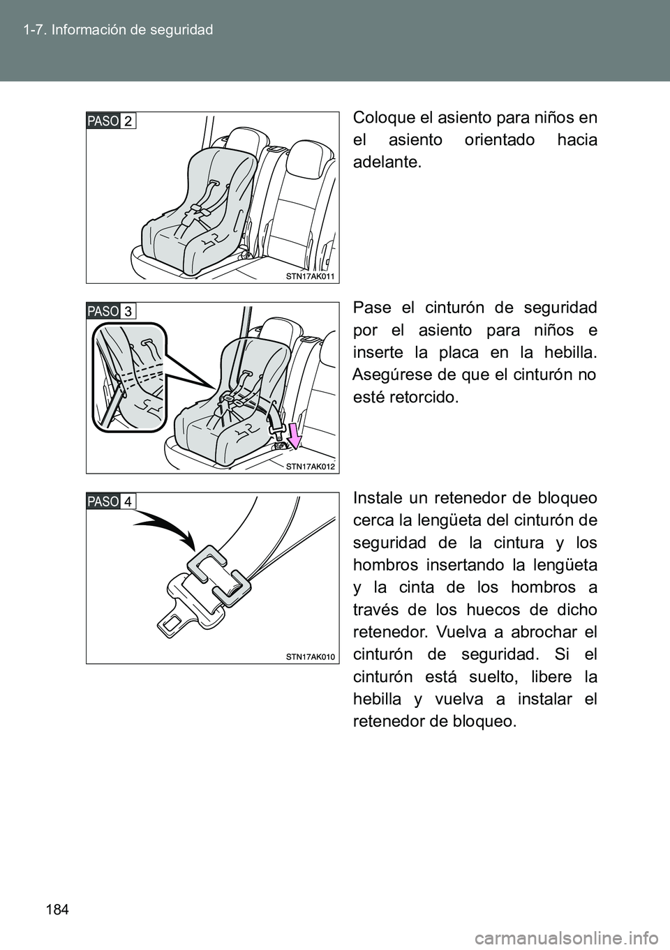 TOYOTA VERSO 2014  Manual del propietario (in Spanish) 184 1-7. Información de seguridad
Coloque el asiento para niños en
el asiento orientado hacia
adelante.
Pase el cinturón de seguridad
por el asiento para niños e
inserte la placa en la hebilla.
As