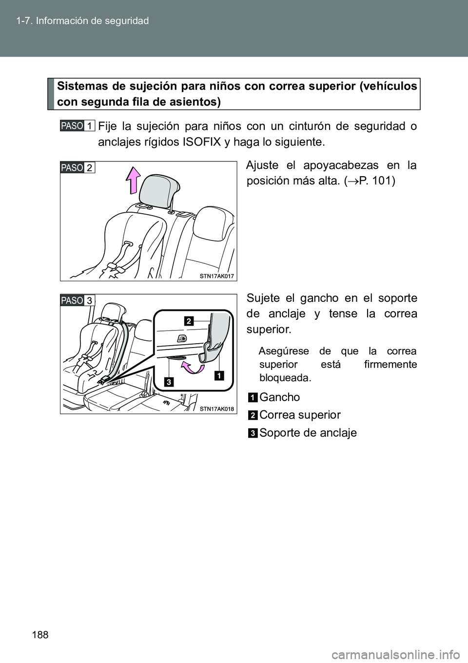 TOYOTA VERSO 2014  Manual del propietario (in Spanish) 188 1-7. Información de seguridad
Sistemas de sujeción para niños con correa superior (vehículos
con segunda fila de asientos)
Fije la sujeción para niños con un cinturón de seguridad o
anclaje