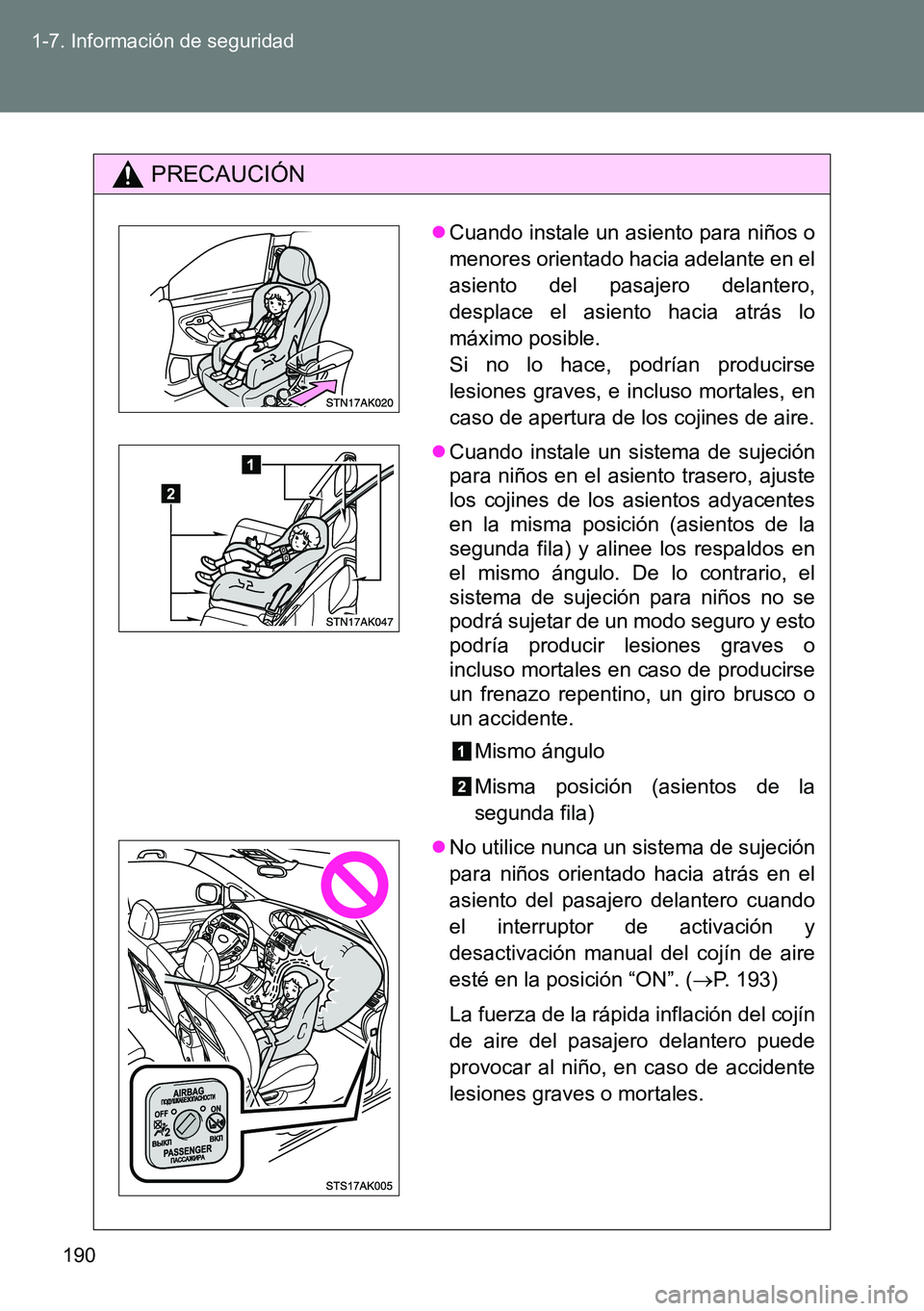 TOYOTA VERSO 2014  Manual del propietario (in Spanish) 190 1-7. Información de seguridad
PRECAUCIÓN
Cuando instale un asiento para niños o
menores orientado hacia adelante en el
asiento del pasajero delantero,
desplace el asiento hacia atrás lo
má