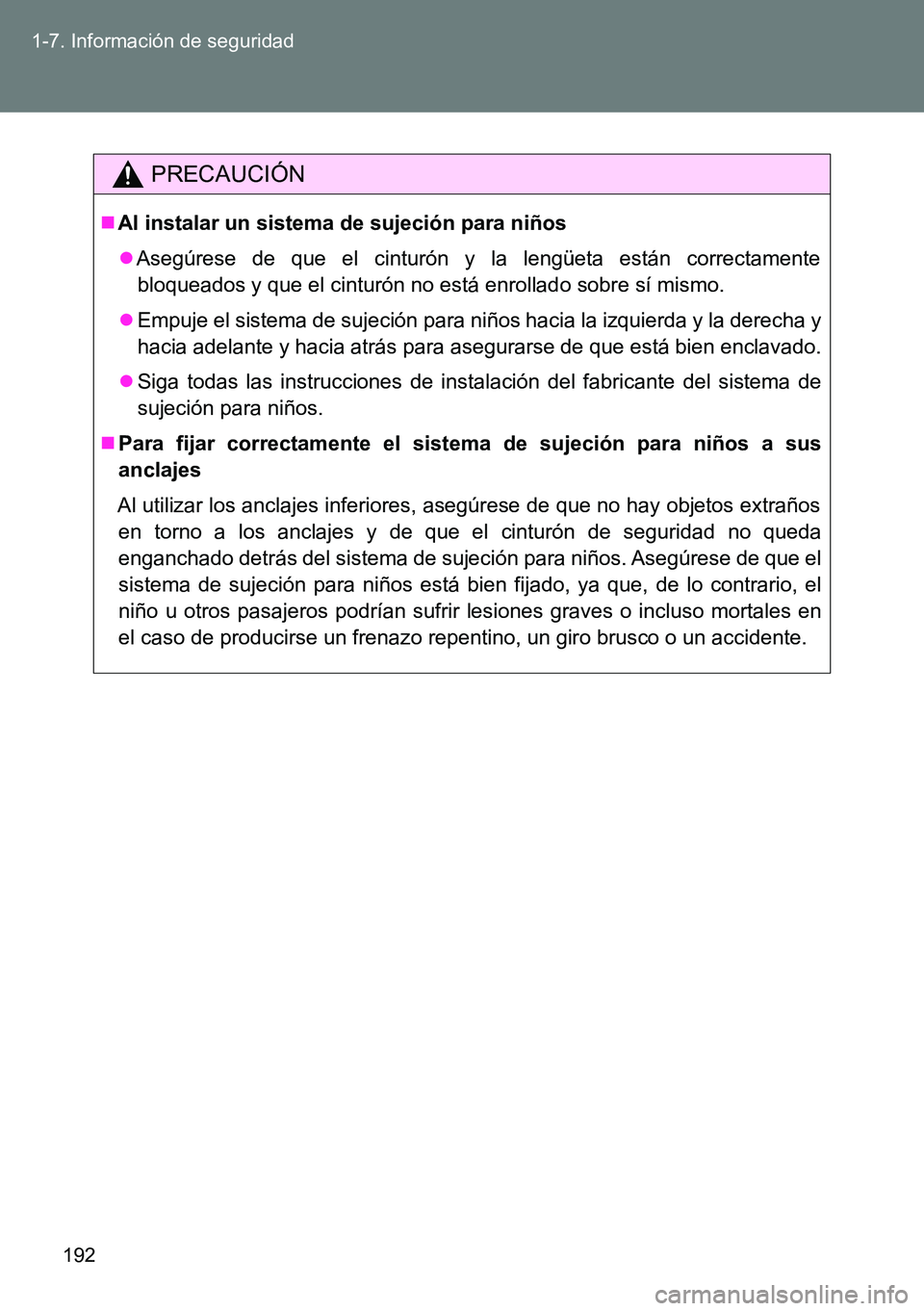 TOYOTA VERSO 2014  Manual del propietario (in Spanish) 192 1-7. Información de seguridad
PRECAUCIÓN
Al instalar un sistema de sujeción para niños
Asegúrese de que el cinturón y la lengüeta están correctamente
bloqueados y que el cinturón no