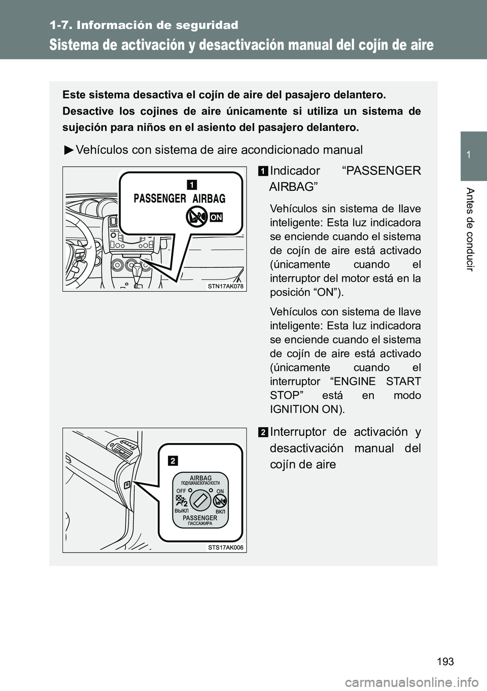 TOYOTA VERSO 2014  Manual del propietario (in Spanish) 193
1
1-7. Información de seguridad
Antes de conducir
Sistema de activación y desactivación manual del cojín de aire
Este sistema desactiva el cojín de aire del pasajero delantero.
Desactive los 