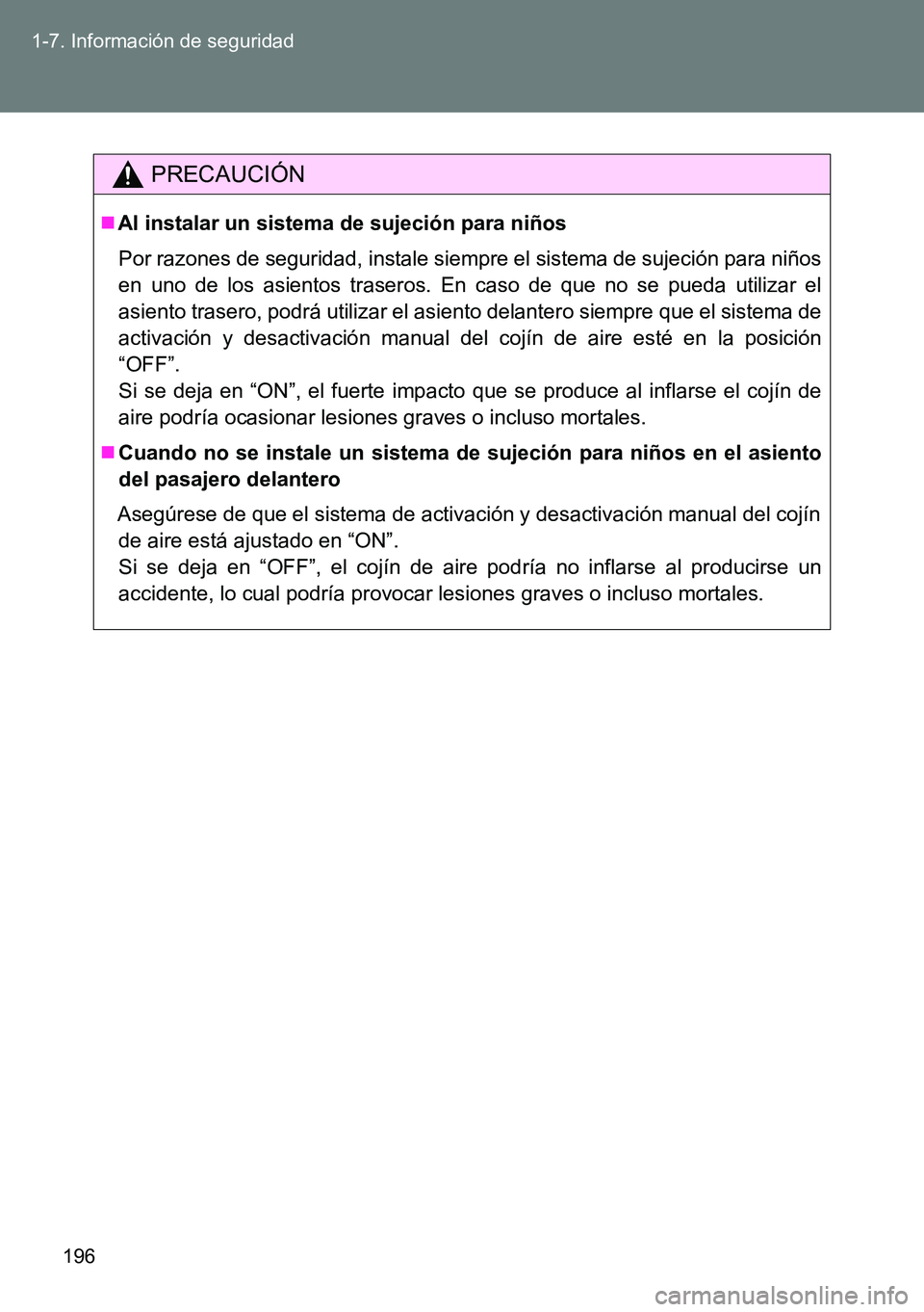 TOYOTA VERSO 2014  Manual del propietario (in Spanish) 196 1-7. Información de seguridad
PRECAUCIÓN
Al instalar un sistema de sujeción para niños
Por razones de seguridad, instale siempre el sistema de sujeción para niños
en uno de los asientos t