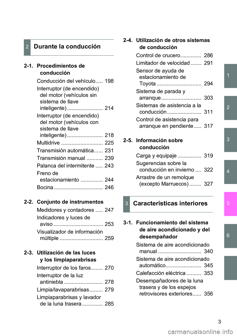 TOYOTA VERSO 2014 Manual del propietario (in Spanish) 1
2
3
4
5
6
3
2-1. Procedimientos de
conducción
Conducción del vehículo..... 198
Interruptor (de encendido)
del motor (vehículos sin
sistema de llave
inteligente) ........................ 21 TOYOTA VERSO 2014 Manual del propietario (in Spanish) 1
2
3
4
5
6
3
2-1. Procedimientos de
conducción
Conducción del vehículo..... 198
Interruptor (de encendido)
del motor (vehículos sin
sistema de llave
inteligente) ........................ 21