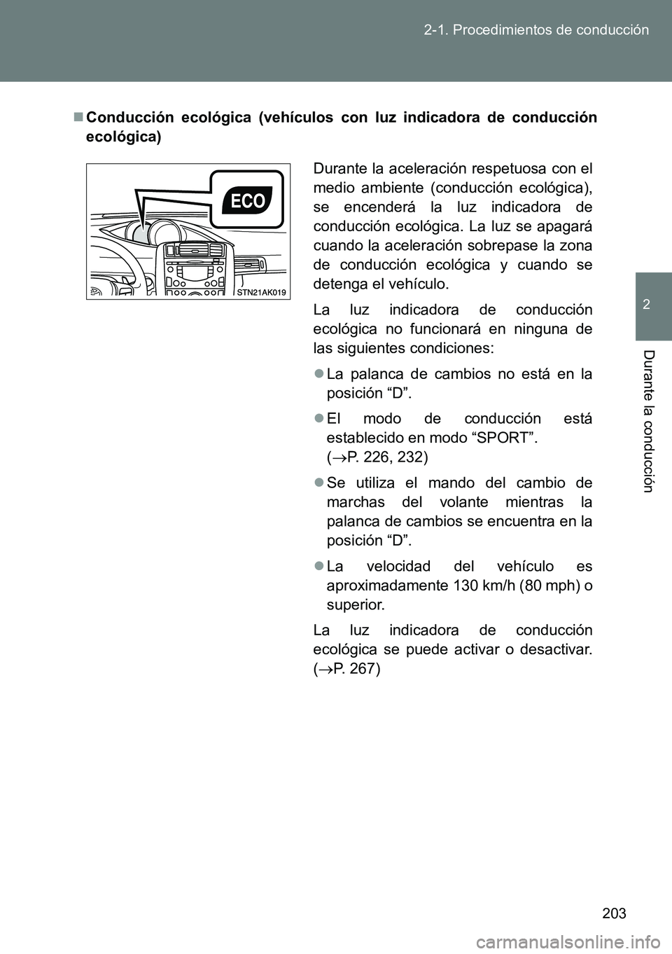 TOYOTA VERSO 2014  Manual del propietario (in Spanish) 203 2-1. Procedimientos de conducción
2
Durante la conducción
Conducción ecológica (vehículos con luz indicadora de conducción
ecológica)
Durante la aceleración respetuosa con el
medio ambi