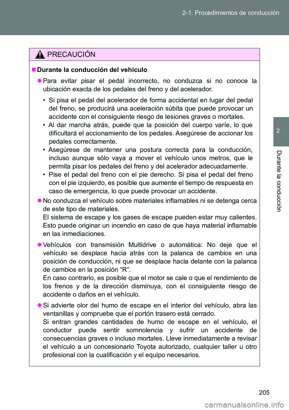 TOYOTA VERSO 2014  Manual del propietario (in Spanish) 205 2-1. Procedimientos de conducción
2
Durante la conducción
PRECAUCIÓN
Durante la conducción del vehículo
Para evitar pisar el pedal incorrecto, no conduzca si no conoce la
ubicación exa