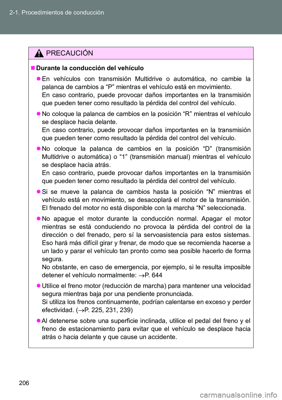 TOYOTA VERSO 2014  Manual del propietario (in Spanish) 206 2-1. Procedimientos de conducción
PRECAUCIÓN
Durante la conducción del vehículo
En vehículos con transmisión Multidrive o automática, no cambie la
palanca de cambios a “P” mientra