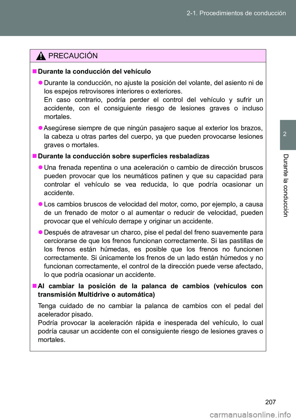 TOYOTA VERSO 2014  Manual del propietario (in Spanish) 207 2-1. Procedimientos de conducción
2
Durante la conducción
PRECAUCIÓN
Durante la conducción del vehículo
Durante la conducción, no ajuste la posición del volante, del asiento ni de
los