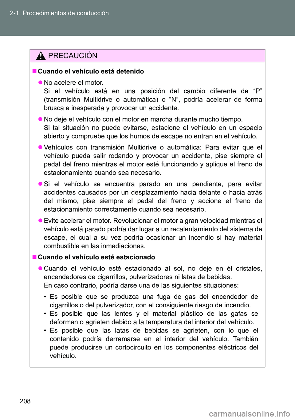 TOYOTA VERSO 2014  Manual del propietario (in Spanish) 208 2-1. Procedimientos de conducción
PRECAUCIÓN
Cuando el vehículo está detenido
No acelere el motor.
Si el vehículo está en una posición del cambio diferente de “P”
(transmisión Mu