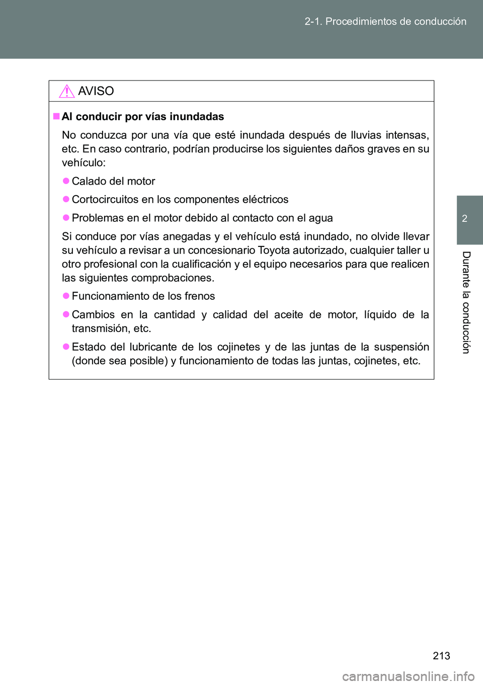 TOYOTA VERSO 2014  Manual del propietario (in Spanish) 213 2-1. Procedimientos de conducción
2
Durante la conducción
AVISO
Al conducir por vías inundadas
No conduzca por una vía que esté inundada después de lluvias intensas,
etc. En caso contrari