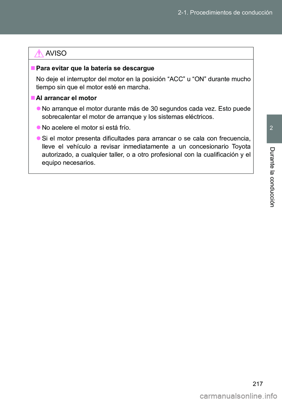 TOYOTA VERSO 2014  Manual del propietario (in Spanish) 217 2-1. Procedimientos de conducción
2
Durante la conducción
AVISO
Para evitar que la batería se descargue
No deje el interruptor del motor en la posición “ACC” u “ON” durante mucho
ti