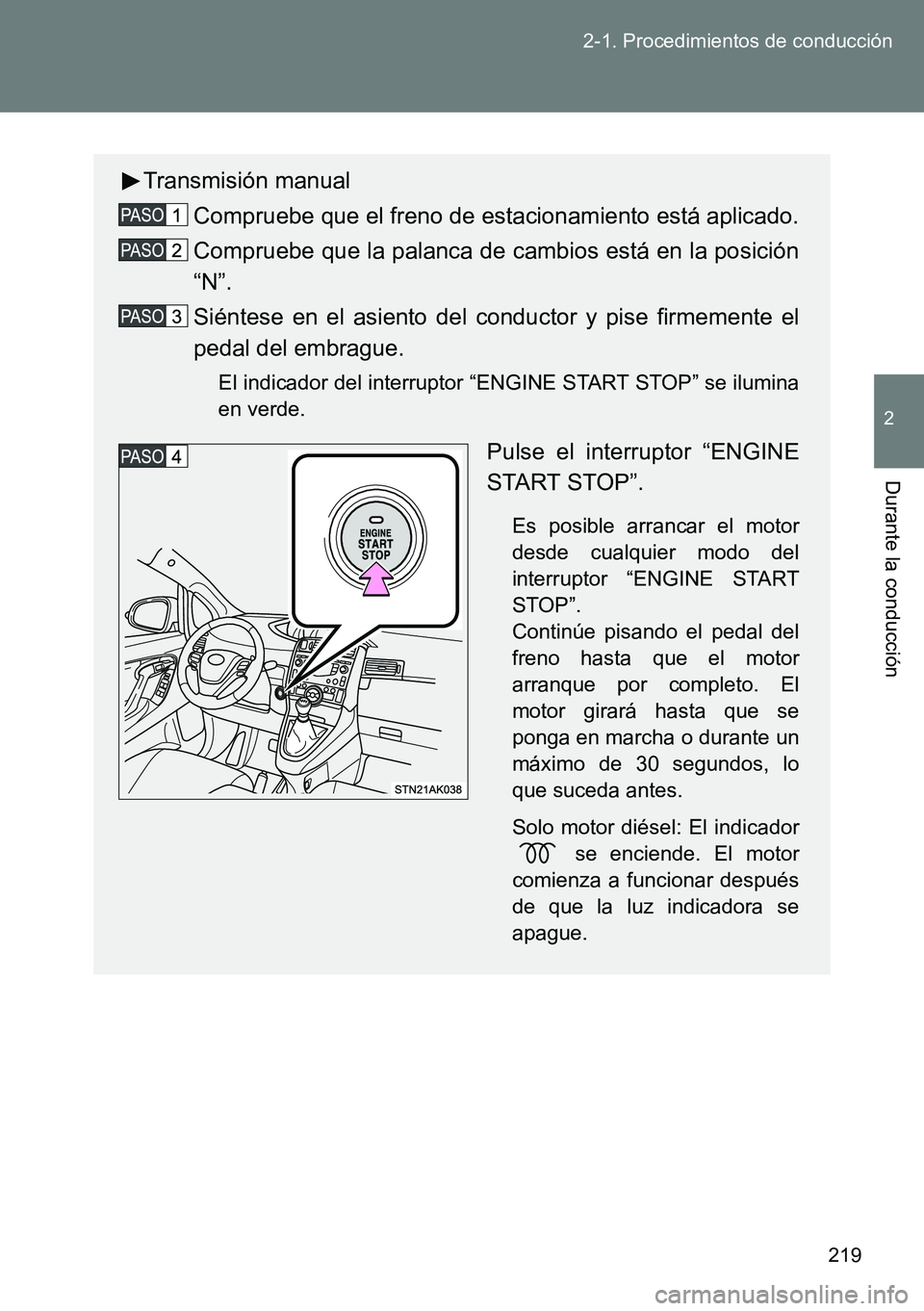 TOYOTA VERSO 2014  Manual del propietario (in Spanish) 219 2-1. Procedimientos de conducción
2
Durante la conducción
Transmisión manual
Compruebe que el freno de estacionamiento está aplicado.
Compruebe que la palanca de cambios está en la posición
