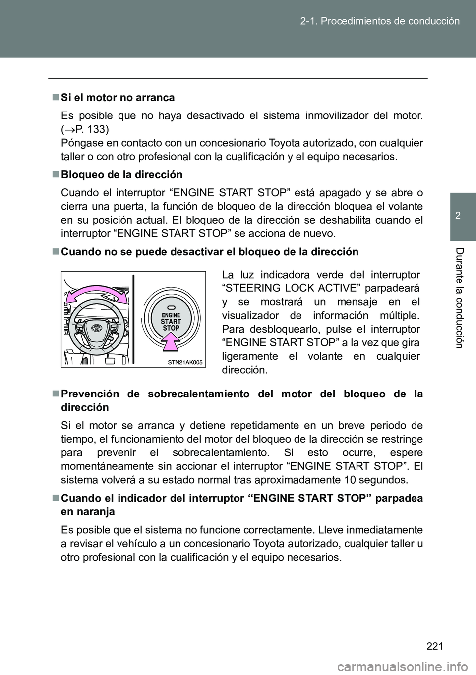 TOYOTA VERSO 2014  Manual del propietario (in Spanish) 221 2-1. Procedimientos de conducción
2
Durante la conducción
Si el motor no arranca
Es posible que no haya desactivado el sistema inmovilizador del motor.
(P. 133) 
Póngase en contacto con u