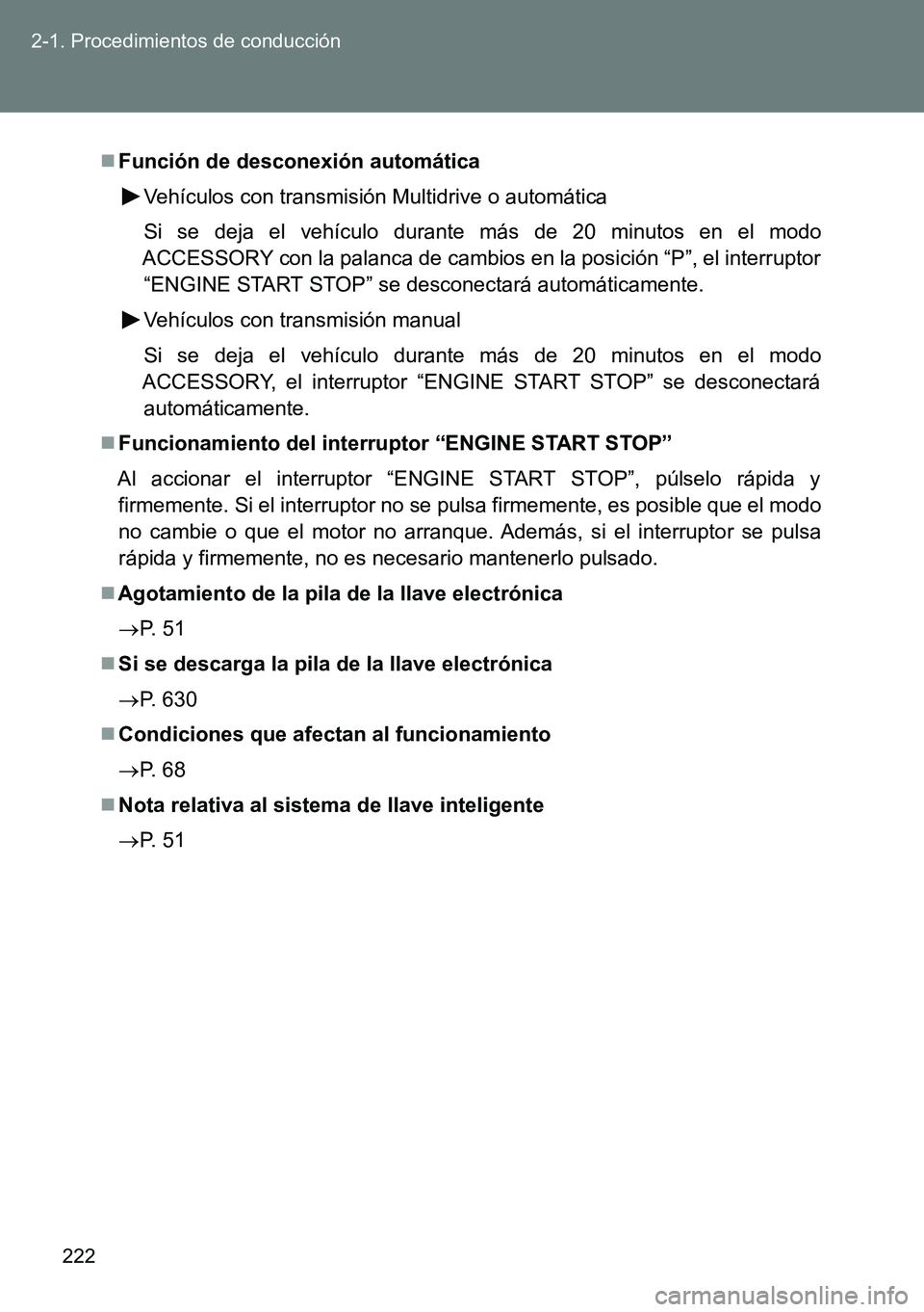 TOYOTA VERSO 2014  Manual del propietario (in Spanish) 222 2-1. Procedimientos de conducción
Función de desconexión automática
Vehículos con transmisión Multidrive o automática
Si se deja el vehículo durante más de 20 minutos en el modo
ACCESS