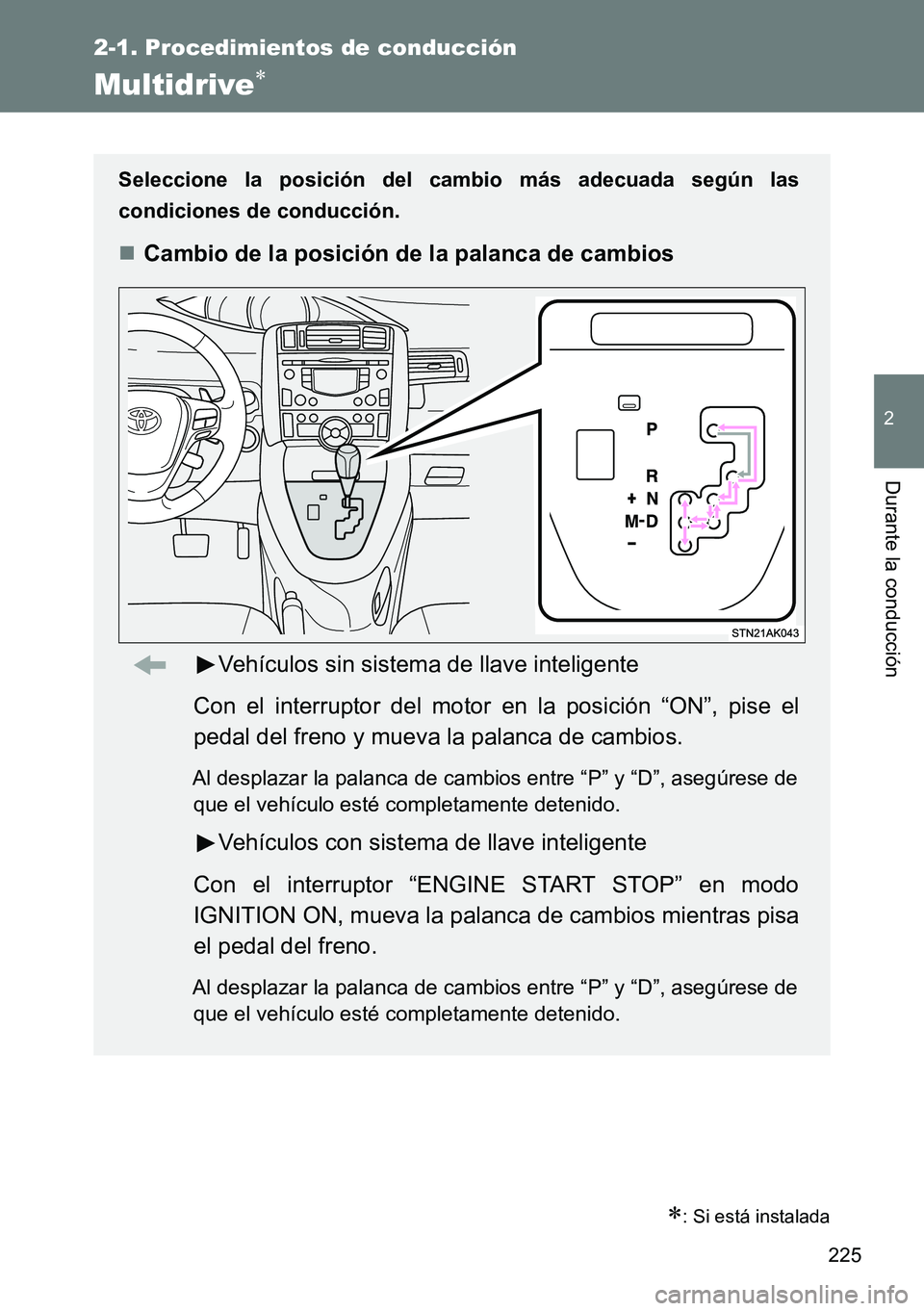 TOYOTA VERSO 2014  Manual del propietario (in Spanish) 225
2-1. Procedimientos de conducción
2
Durante la conducción
Multidrive
: Si está instalada
Seleccione la posición del cambio más adecuada según las
condiciones de conducción.
Cambio 