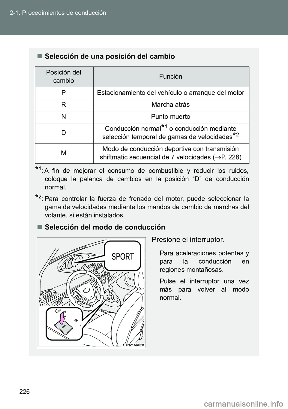 TOYOTA VERSO 2014  Manual del propietario (in Spanish) 226 2-1. Procedimientos de conducción
Selección de una posición del cambio
*1: A fin de mejorar el consumo de combustible y reducir los ruidos,
coloque la palanca de cambios en la posición “D