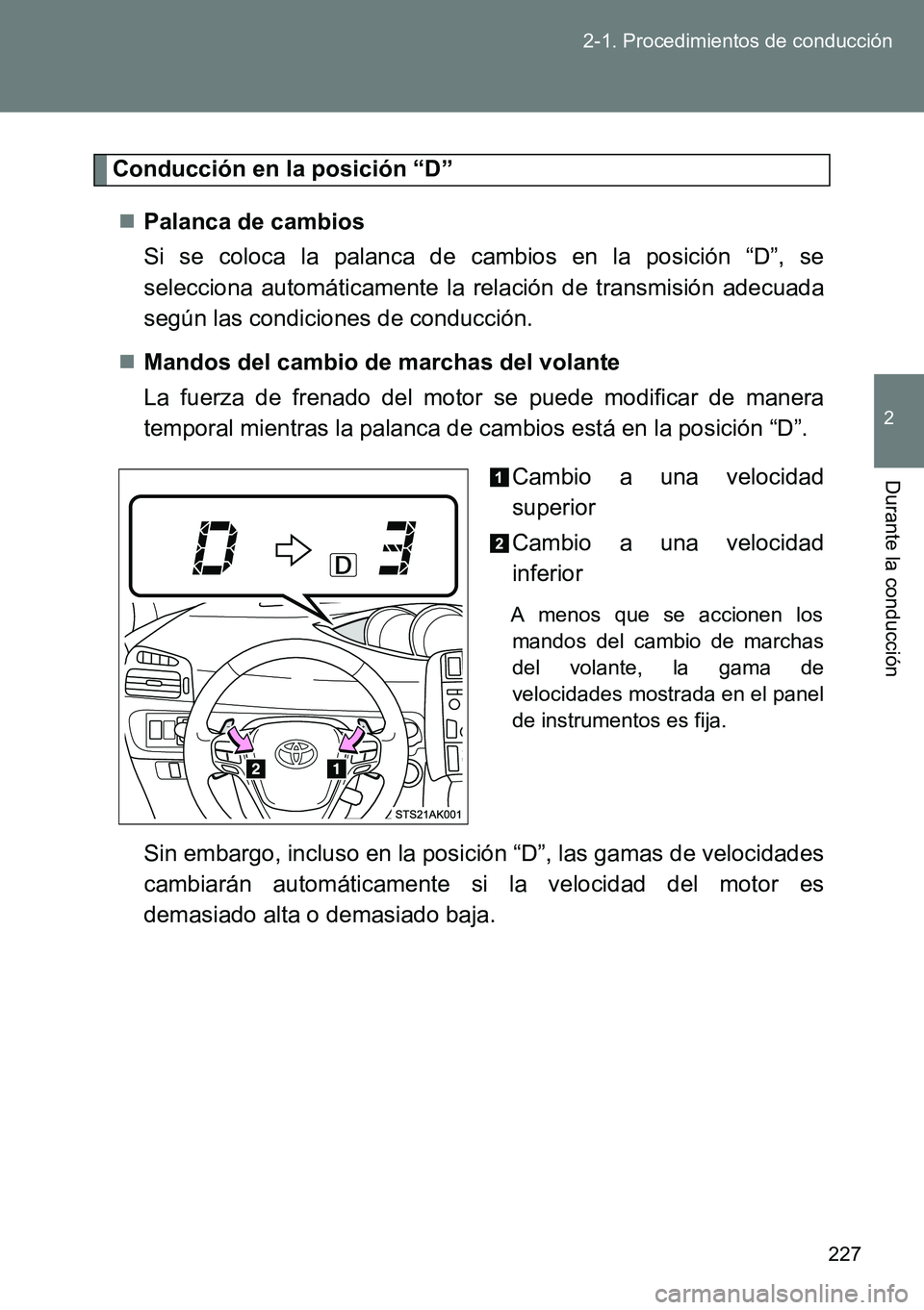 TOYOTA VERSO 2014  Manual del propietario (in Spanish) 227 2-1. Procedimientos de conducción
2
Durante la conducción
Conducción en la posición “D”
Palanca de cambios 
Si se coloca la palanca de cambios en la posición “D”, se
selecciona aut