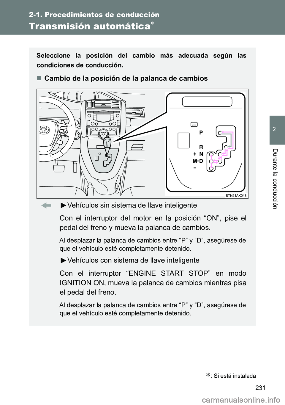 TOYOTA VERSO 2014  Manual del propietario (in Spanish) 231
2-1. Procedimientos de conducción
2
Durante la conducción
Transmisión automática
: Si está instalada
Seleccione la posición del cambio más adecuada según las
condiciones de conducci