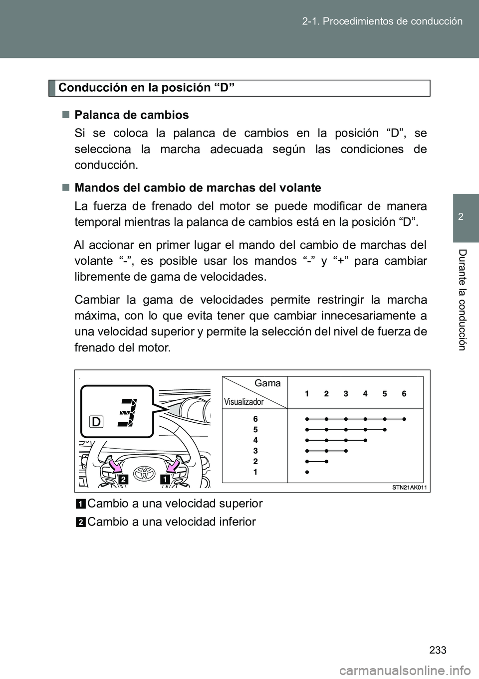 TOYOTA VERSO 2014  Manual del propietario (in Spanish) 233 2-1. Procedimientos de conducción
2
Durante la conducción
Conducción en la posición “D”
Palanca de cambios 
Si se coloca la palanca de cambios en la posición “D”, se
selecciona la 