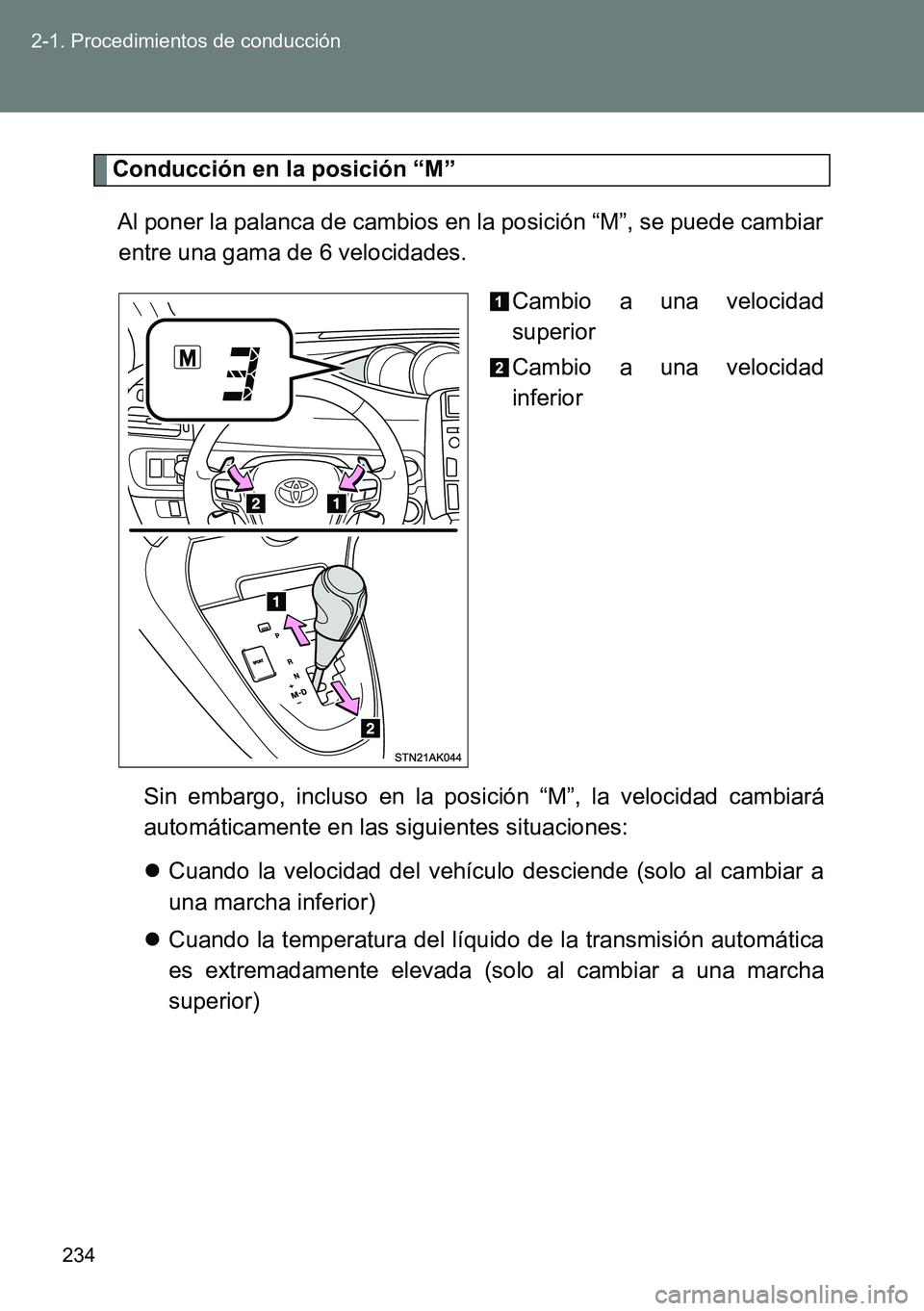 TOYOTA VERSO 2014  Manual del propietario (in Spanish) 234 2-1. Procedimientos de conducción
Conducción en la posición “M”
Al poner la palanca de cambios en la posición “M”, se puede cambiar
entre una gama de 6 velocidades. 
Cambio a una veloc