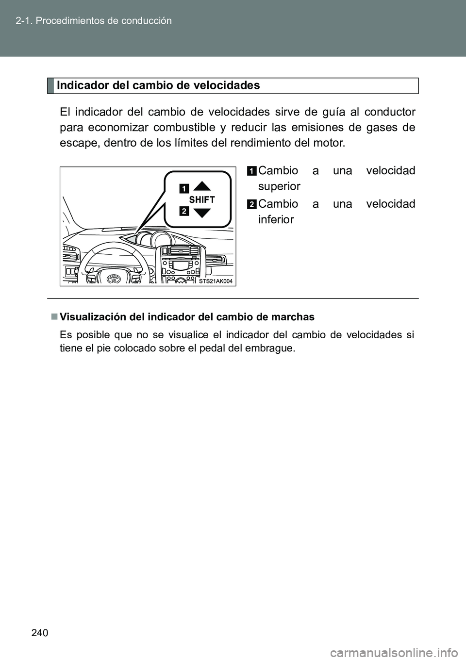 TOYOTA VERSO 2014  Manual del propietario (in Spanish) 240 2-1. Procedimientos de conducción
Indicador del cambio de velocidades
El indicador del cambio de velocidades sirve de guía al conductor
para economizar combustible y reducir las emisiones de gas