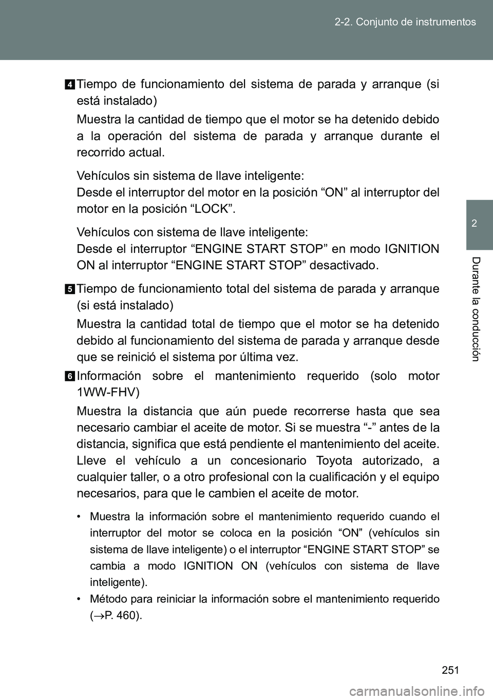 TOYOTA VERSO 2014 Manual del propietario (in Spanish) 251 2-2. Conjunto de instrumentos
2
Durante la conducción
Tiempo de funcionamiento del sistema de parada y arranque (si
está instalado)
Muestra la cantidad de tiempo que el motor se ha detenido debi TOYOTA VERSO 2014 Manual del propietario (in Spanish) 251 2-2. Conjunto de instrumentos
2
Durante la conducción
Tiempo de funcionamiento del sistema de parada y arranque (si
está instalado)
Muestra la cantidad de tiempo que el motor se ha detenido debi