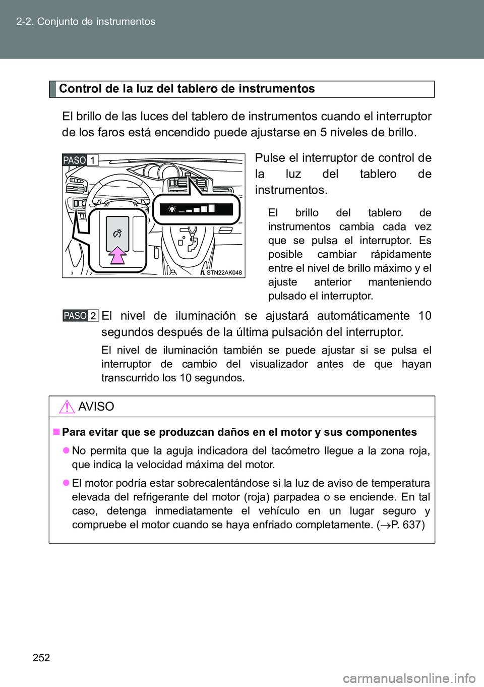 TOYOTA VERSO 2014 Manual del propietario (in Spanish) 252 2-2. Conjunto de instrumentos
Control de la luz del tablero de instrumentos
El brillo de las luces del tablero de instrumentos cuando el interruptor
de los faros está encendido puede ajustarse en TOYOTA VERSO 2014 Manual del propietario (in Spanish) 252 2-2. Conjunto de instrumentos
Control de la luz del tablero de instrumentos
El brillo de las luces del tablero de instrumentos cuando el interruptor
de los faros está encendido puede ajustarse en