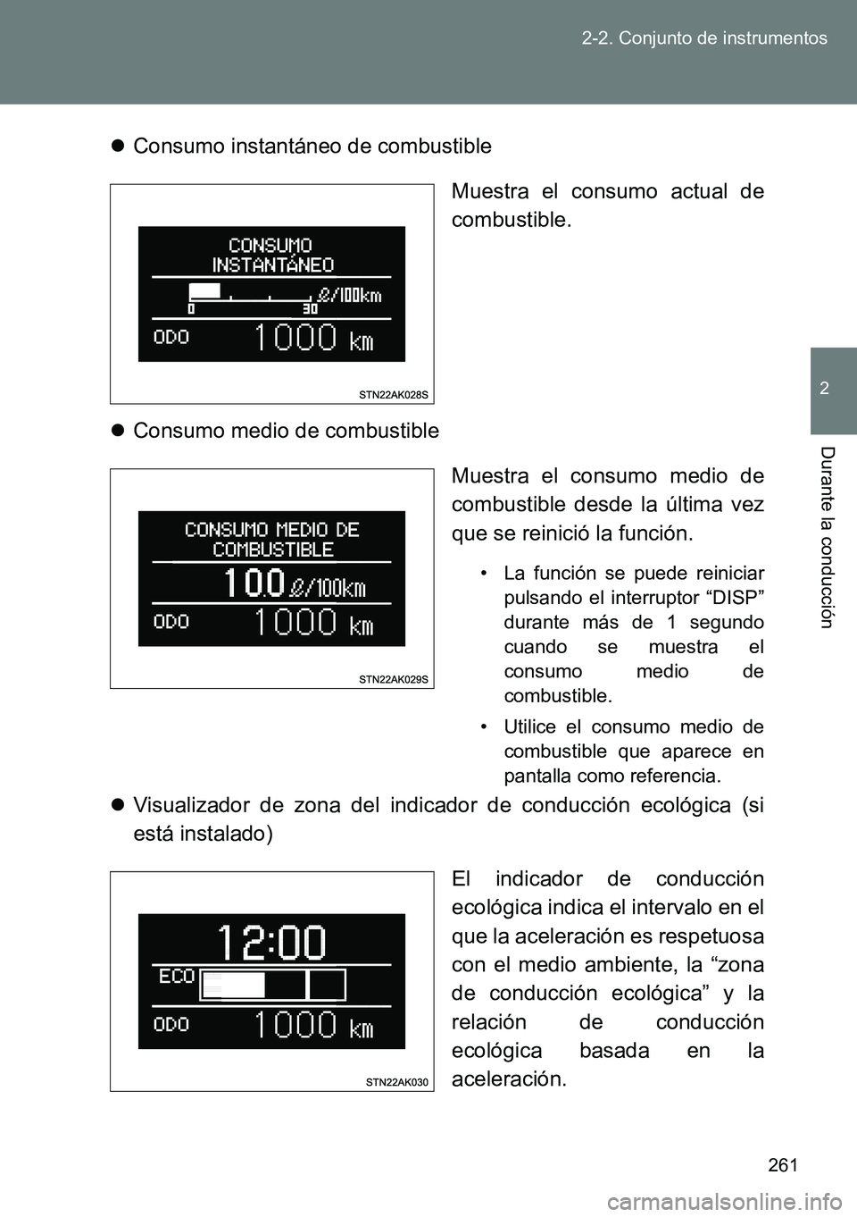 TOYOTA VERSO 2014  Manual del propietario (in Spanish) 261 2-2. Conjunto de instrumentos
2
Durante la conducción
Consumo instantáneo de combustible
Muestra el consumo actual de
combustible. 
Consumo medio de combustible
Muestra el consumo medio de