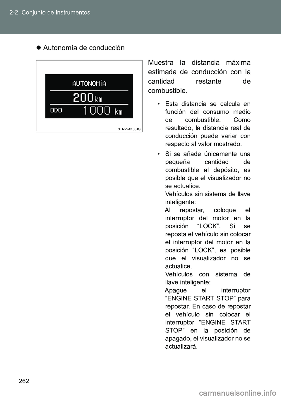 TOYOTA VERSO 2014  Manual del propietario (in Spanish) 262 2-2. Conjunto de instrumentos
Autonomía de conducción
Muestra la distancia máxima
estimada de conducción con la
cantidad restante de
combustible. 
• Esta distancia se calcula en
función 