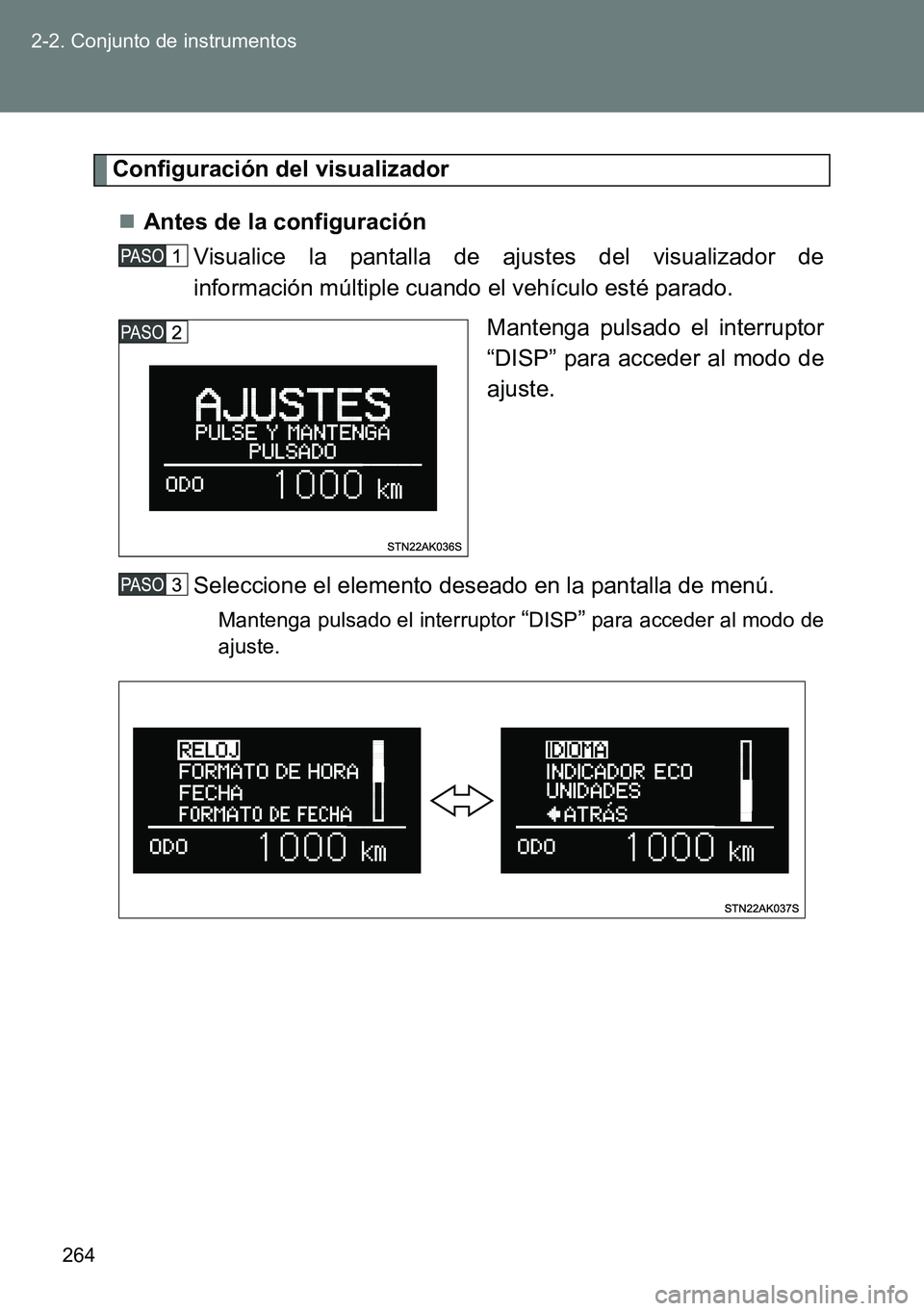 TOYOTA VERSO 2014  Manual del propietario (in Spanish) 264 2-2. Conjunto de instrumentos
Configuración del visualizador
Antes de la configuración
Visualice la pantalla de ajustes del visualizador de
información múltiple cuando el vehículo esté pa