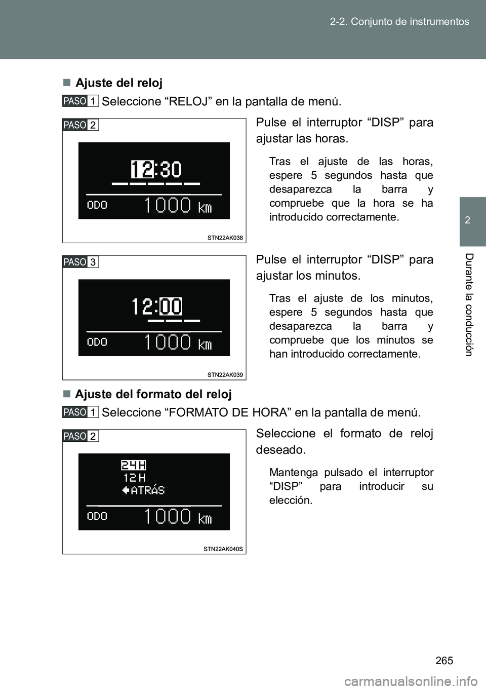 TOYOTA VERSO 2014  Manual del propietario (in Spanish) 265 2-2. Conjunto de instrumentos
2
Durante la conducción
Ajuste del reloj 
Seleccione “RELOJ” en la pantalla de menú.
Pulse el interruptor “DISP” para
ajustar las horas. 
Tras el ajuste 