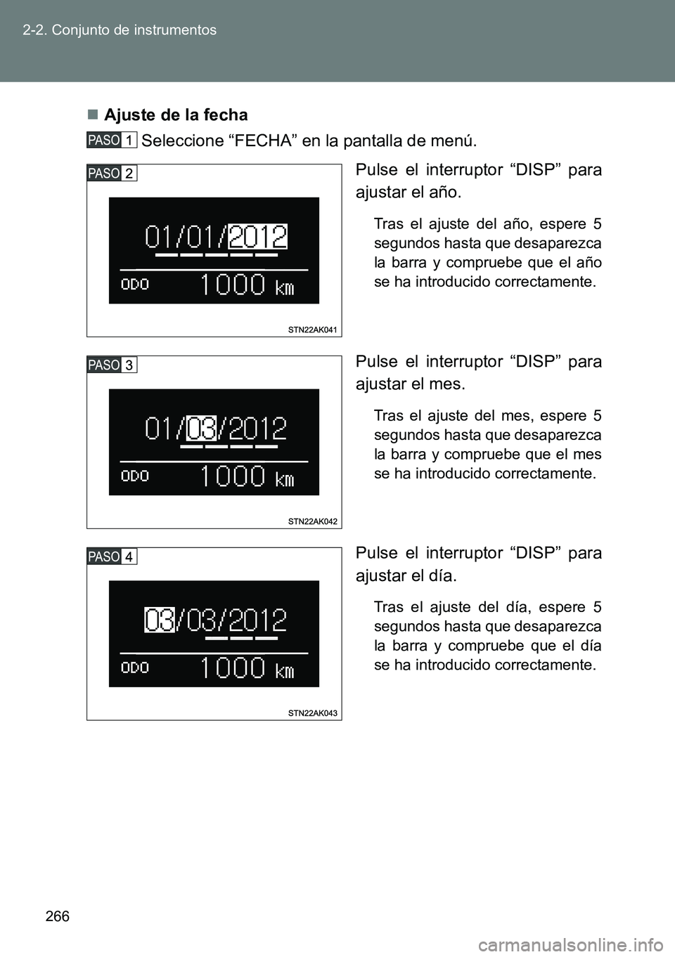 TOYOTA VERSO 2014  Manual del propietario (in Spanish) 266 2-2. Conjunto de instrumentos
Ajuste de la fecha
Seleccione “FECHA” en la pantalla de menú.
Pulse el interruptor “DISP” para
ajustar el año. 
Tras el ajuste del año, espere 5
segundo